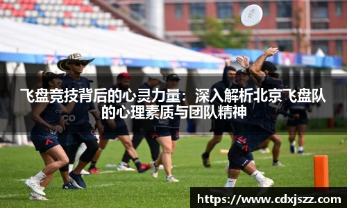 球友体育飞盘竞技背后的心灵力量：深入解析北京飞盘队的心理素质与团队精神
