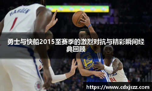 球友体育勇士与快船2015至赛季的激烈对抗与精彩瞬间经典回顾